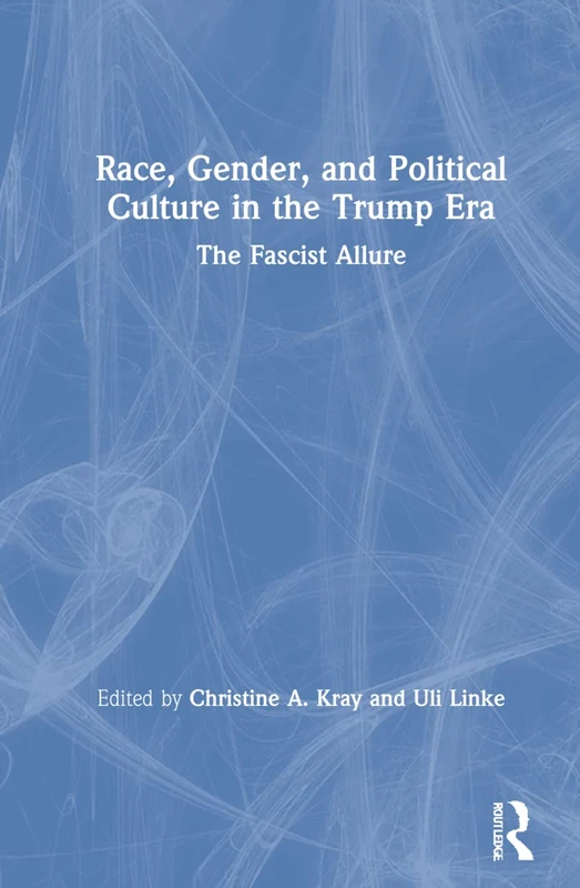 Race, Gender, and Political Culture in the Trump Era: The Fascist Allure