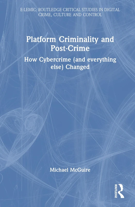 Platform Criminality and Post-Crime: How Cybercrime (and Everything Else) Changed (E-lemic: Routledge Critical Studies in Digital Crime, Culture and Control) - Image 1