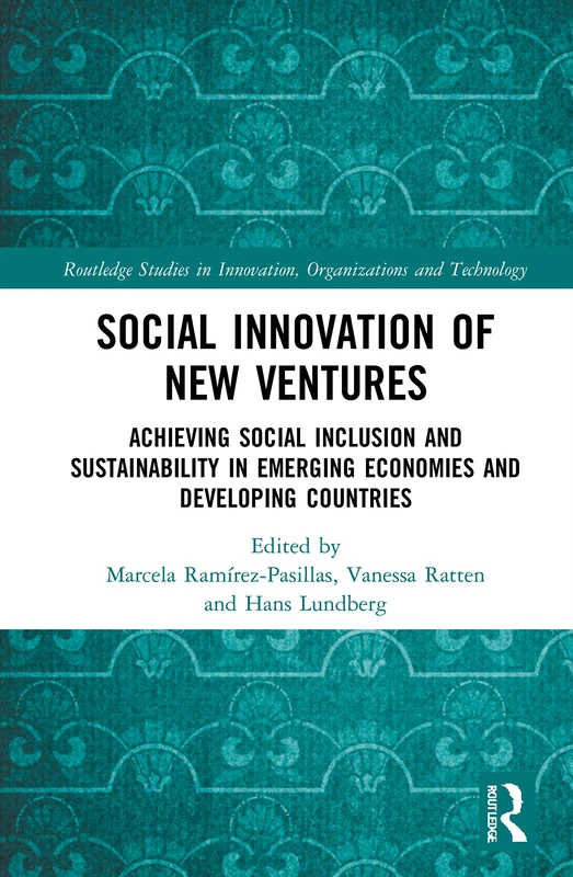Social Innovation of New Ventures: Achieving Social Inclusion and Sustainability in Emerging Economies and Developing Countries (Routledge Studies in Innovation, Organizations and Technology)
