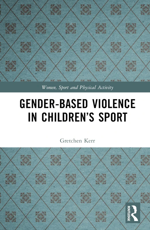 Gender-Based Violence in Children’s Sport (Women, Sport and Physical Activity)