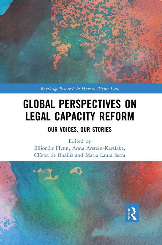 Global Perspectives on Legal Capacity Reform: Our Voices, Our Stories (Routledge Research in Human Rights Law)
