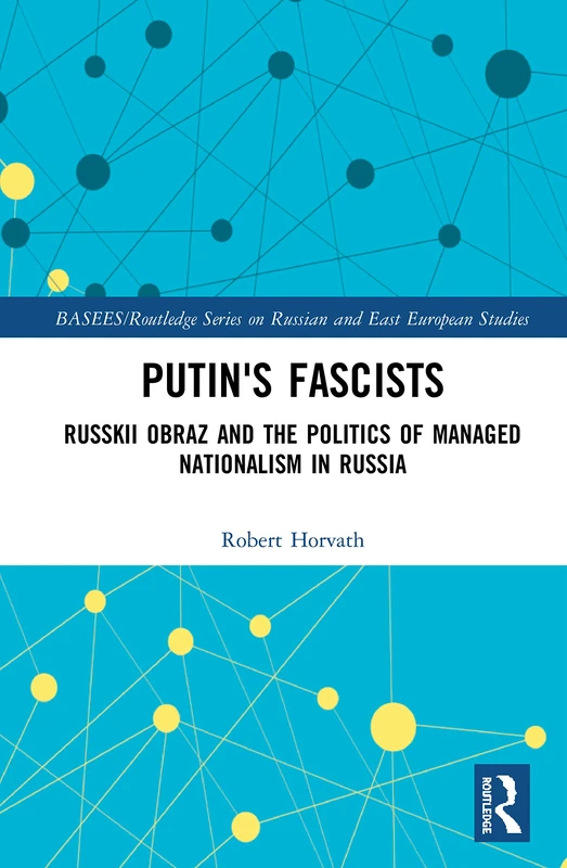Putin's Fascists: Russkii Obraz and the Politics of Managed Nationalism in Russia (BASEES/Routledge Series on Russian and East European Studies)