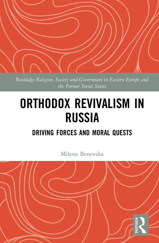 Orthodox Revivalism in Russia: Driving Forces and Moral Quests (Routledge Religion, Society and Government in Eastern Europe and the Former Soviet States)