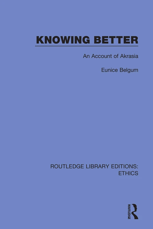 Knowing Better: An Account of Akrasia (Routledge Library Editions: Ethics)