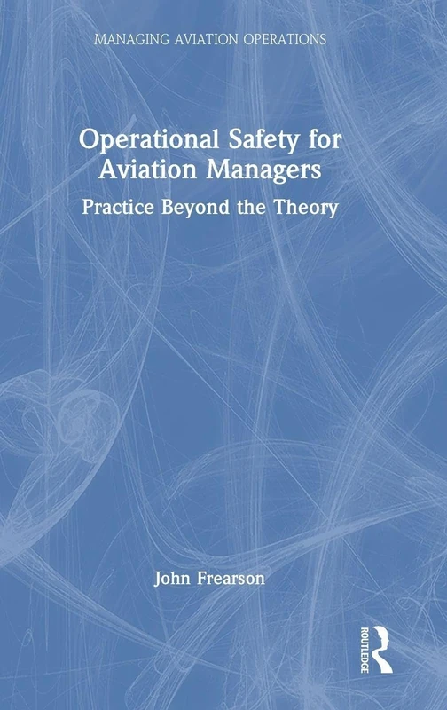 Operational Safety for Aviation Managers: Practice Beyond the Theory (Managing Aviation Operations)