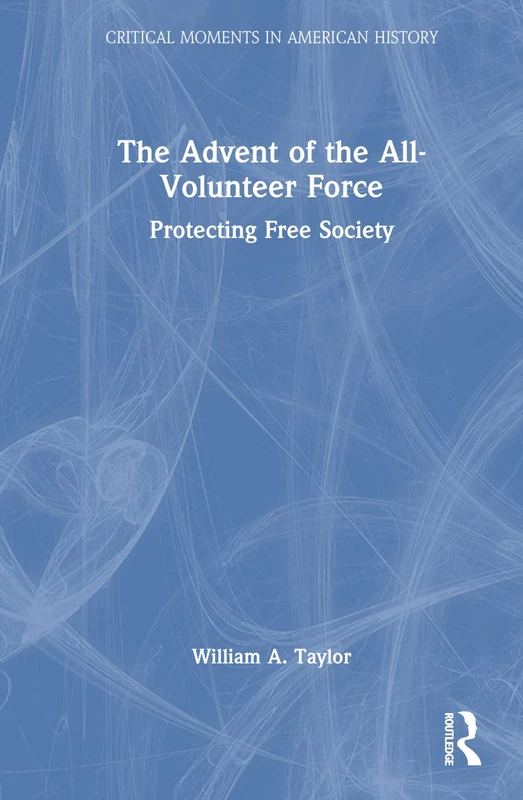 The Advent of the All-Volunteer Force: Protecting Free Society (Critical Moments in American History)