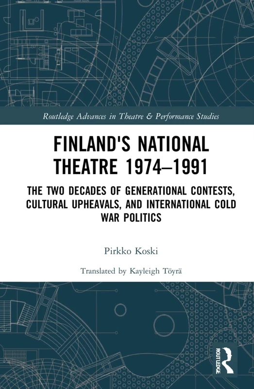 Finland's National Theatre 1974–1991: The Two Decades of Generational Contests, Cultural Upheavals, and International Cold War Politics (Routledge Advances in Theatre & Performance Studies)