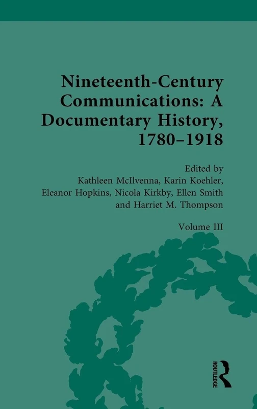 Nineteenth-Century Communications: A Documentary History, 1780–1918: Volume III: Cultures of Communication: 3