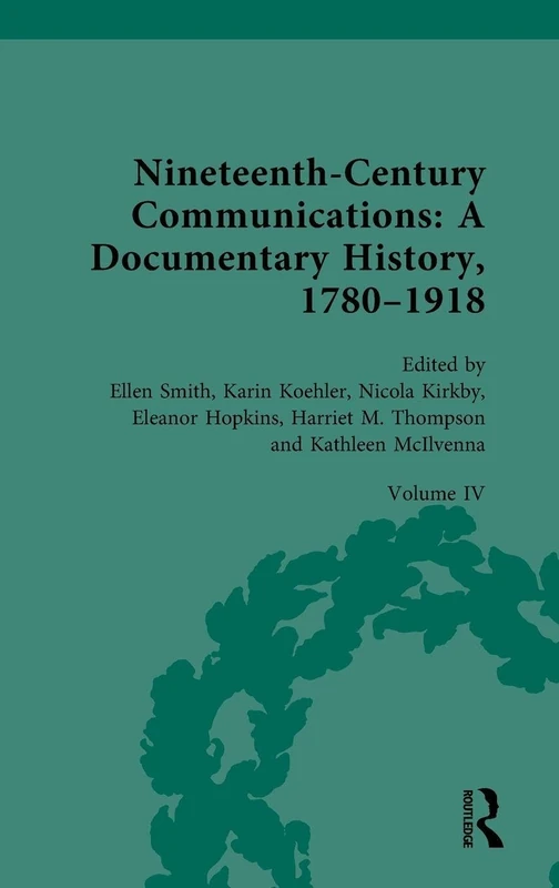 Nineteenth-Century Communications: A Documentary History, 1780–1918: Volume IV: Nation, Empire, Globe: 4