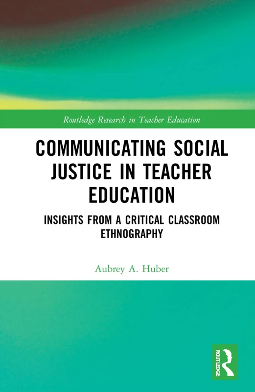 Communicating Social Justice in Teacher Education: Insights from a Critical Classroom Ethnography (Routledge Research in Teacher Education)