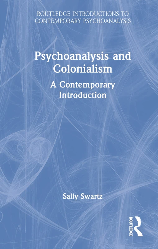 Routledge Psychoanalysis and Colonialism - Sally Swartz Book