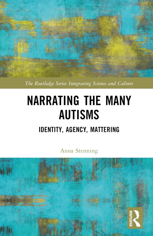 Narrating the Many Autisms: Identity, Agency, Mattering (The Routledge Series Integrating Science and Culture)