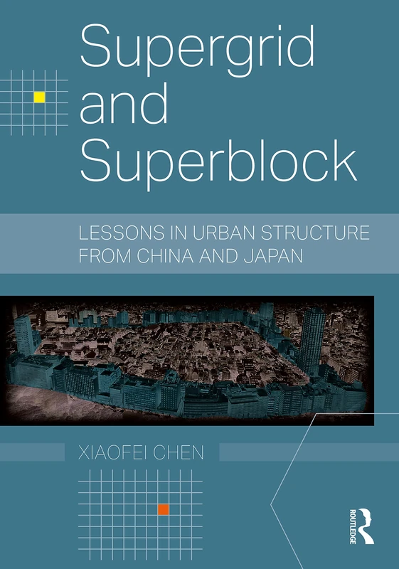 Supergrid and Superblock: Lessons in Urban Structure from China and Japan (Planning, History and Environment Series)