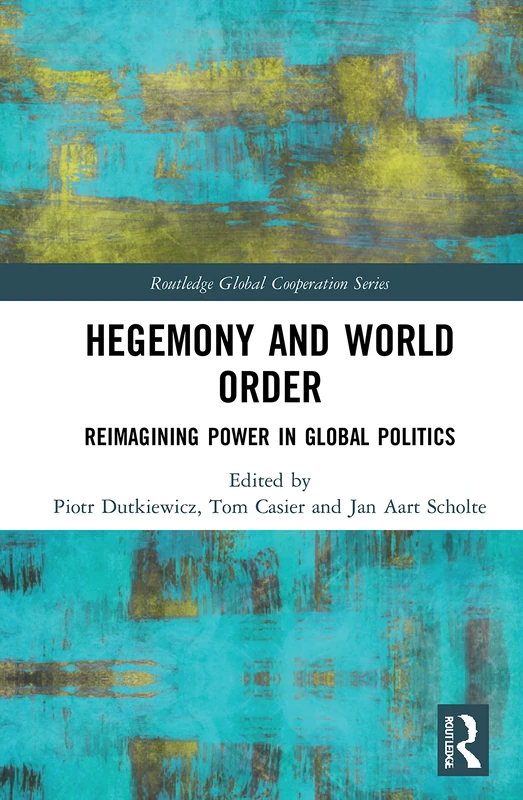 Hegemony and World Order: Reimagining Power in Global Politics (Routledge Global Cooperation Series)