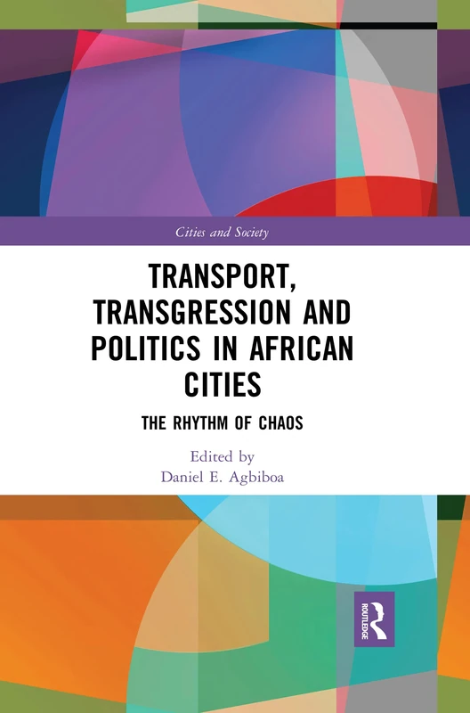 Transport, Transgression and Politics in African Cities: The Rhythm of Chaos (Cities and Society)