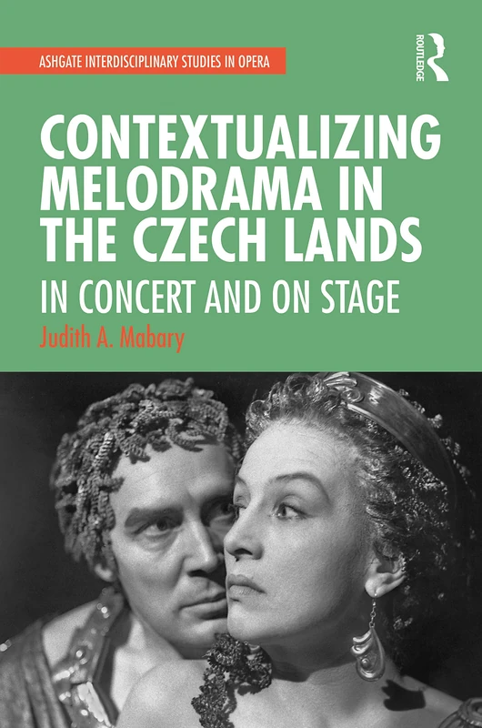 Contextualizing Melodrama in the Czech Lands: In Concert and on Stage (Ashgate Interdisciplinary Studies in Opera)