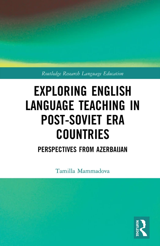 Exploring English Language Teaching in Post-Soviet Era Countries: Perspectives from Azerbaijan (Routledge Research in Language Education)