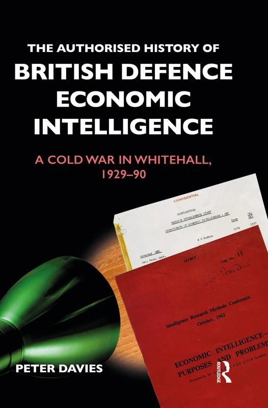 The Authorised History of British Defence Economic Intelligence: A Cold War in Whitehall, 1929-90 (Government Official History Series)