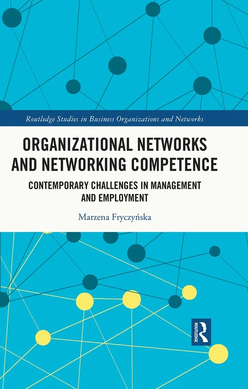 Organizational Networks and Networking Competence: Contemporary Challenges in Management and Employment (Routledge Studies in Business Organizations and Networks)