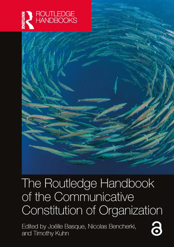 The Routledge Handbook of the Communicative Constitution of Organization (Routledge Studies in Communication, Organization, and Organizing)