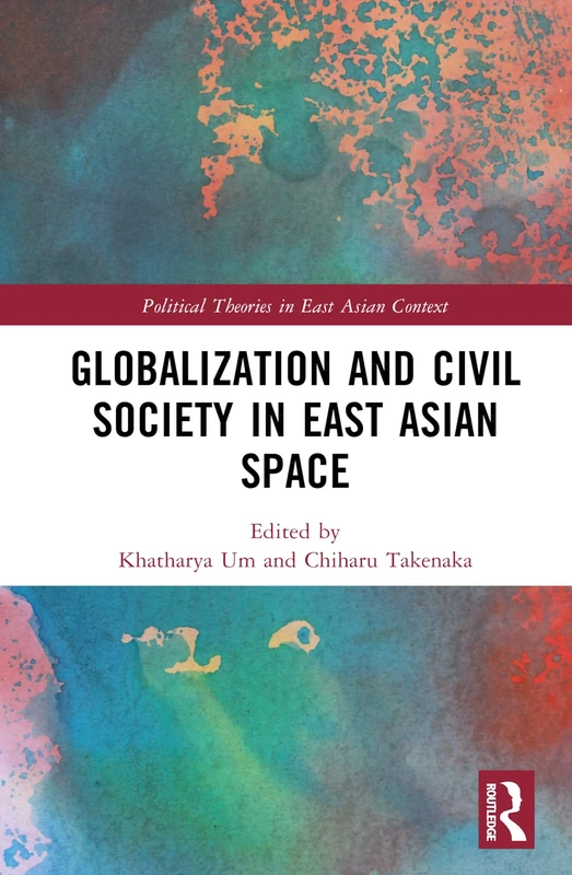 Globalization and Civil Society in East Asian Space (Politics in Asia)