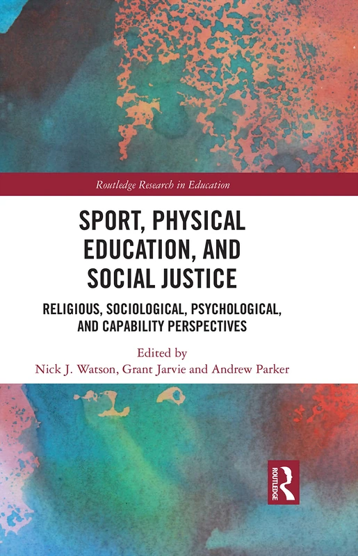 Sport, Physical Education, and Social Justice: Religious, Sociological, Psychological, and Capability Perspectives (Routledge Research in Education)