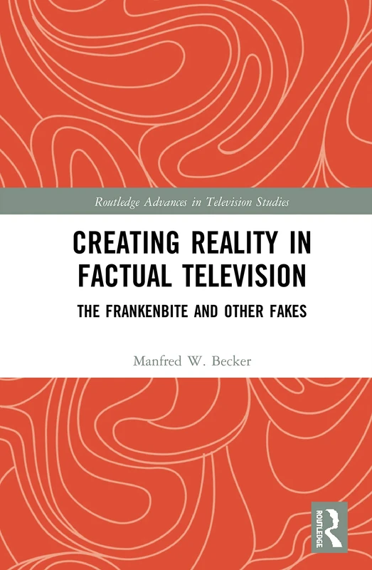 Creating Reality in Factual Television: The Frankenbite and Other Fakes (Routledge Advances in Television Studies)