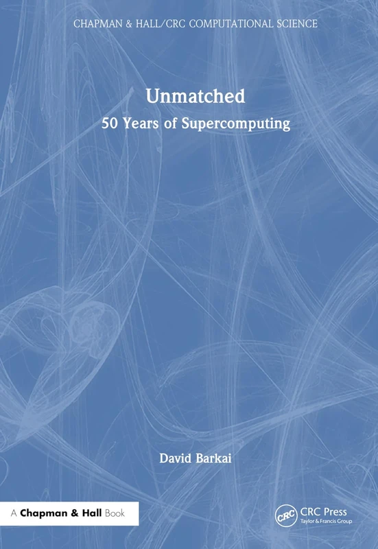 Unmatched: 50 Years of Supercomputing (Chapman & Hall/CRC Computational Science)