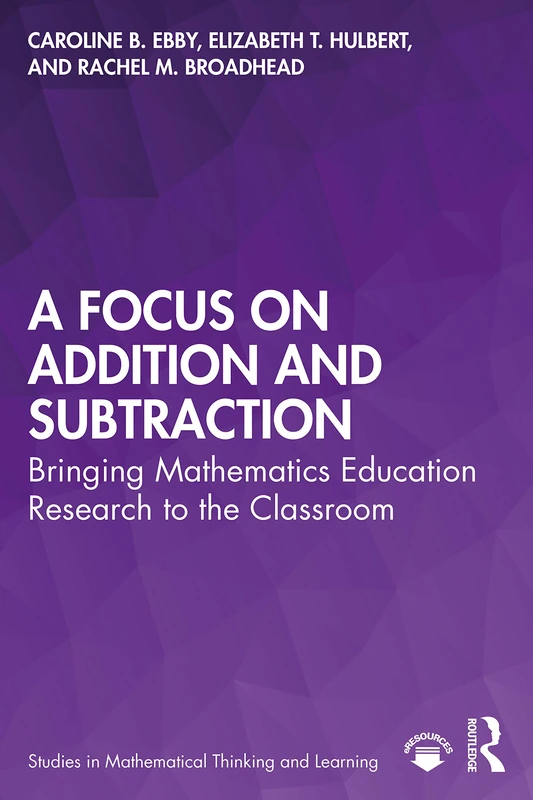 A Focus on Addition and Subtraction: Bringing Mathematics Education Research to the Classroom (Studies in Mathematical Thinking and Learning Series)