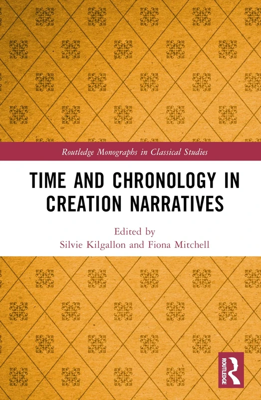 Time and Chronology in Creation Narratives (Routledge Monographs in Classical Studies)