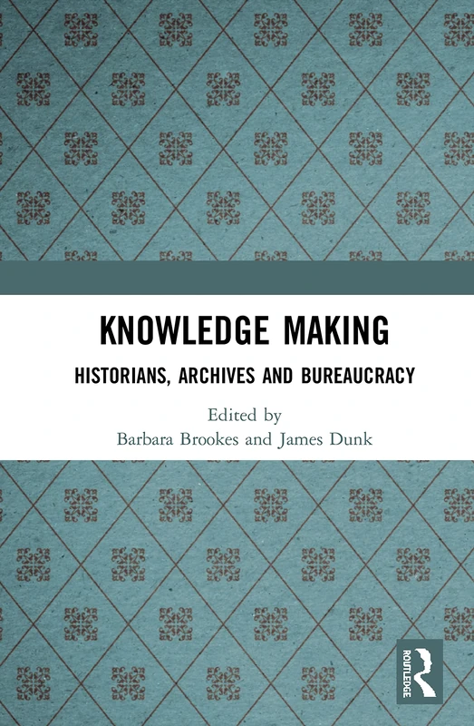 Knowledge Making: Historians, Archives and Bureaucracy
