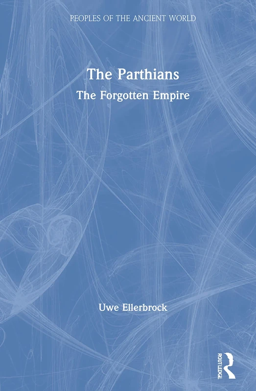 The Parthians: The Forgotten Empire (Peoples of the Ancient World)