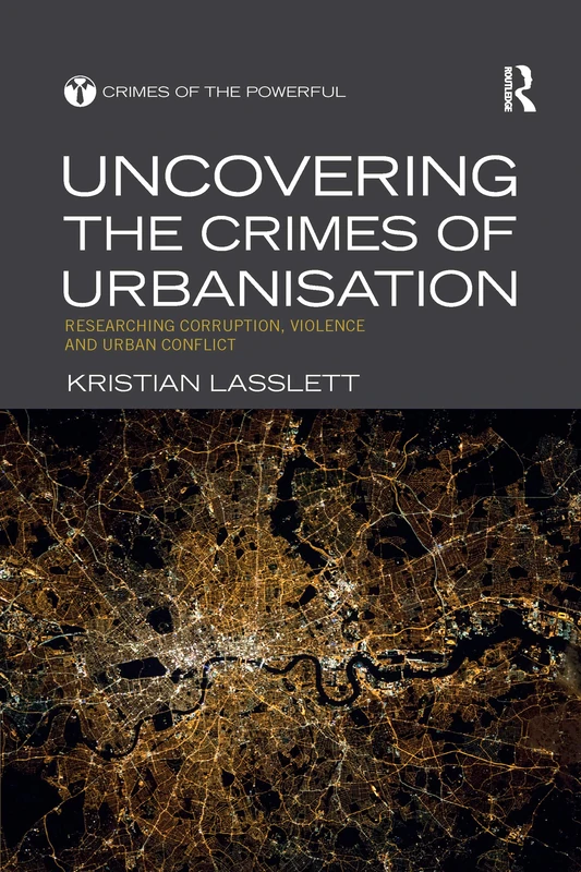 Uncovering the Crimes of Urbanisation: Researching Corruption, Violence and Urban Conflict (Crimes of the Powerful)
