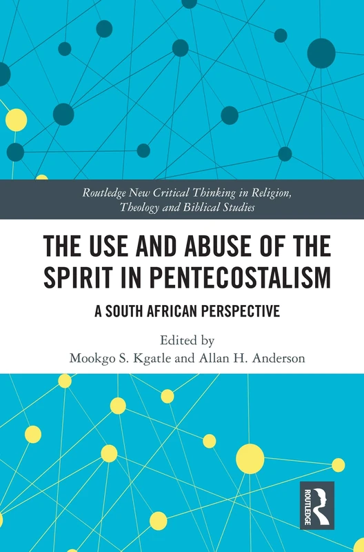 The Use and Abuse of the Spirit in Pentecostalism: A South African Perspective (Routledge New Critical Thinking in Religion, Theology and Biblical Studies)