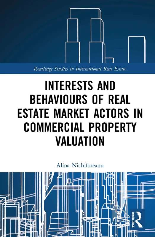 Interests and Behaviours of Real Estate Market Actors in Commercial Property Valuation (Routledge Studies in International Real Estate)