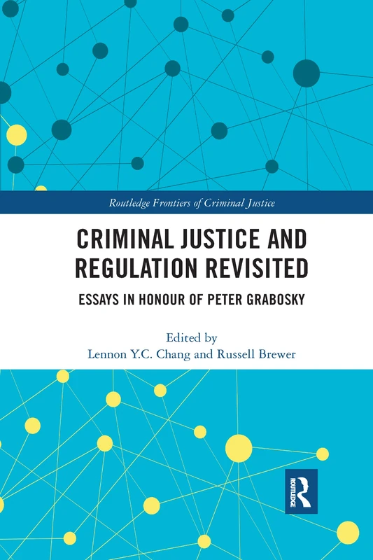 Criminal Justice and Regulation Revisited: Essays in Honour of Peter Grabosky (Routledge Frontiers of Criminal Justice)