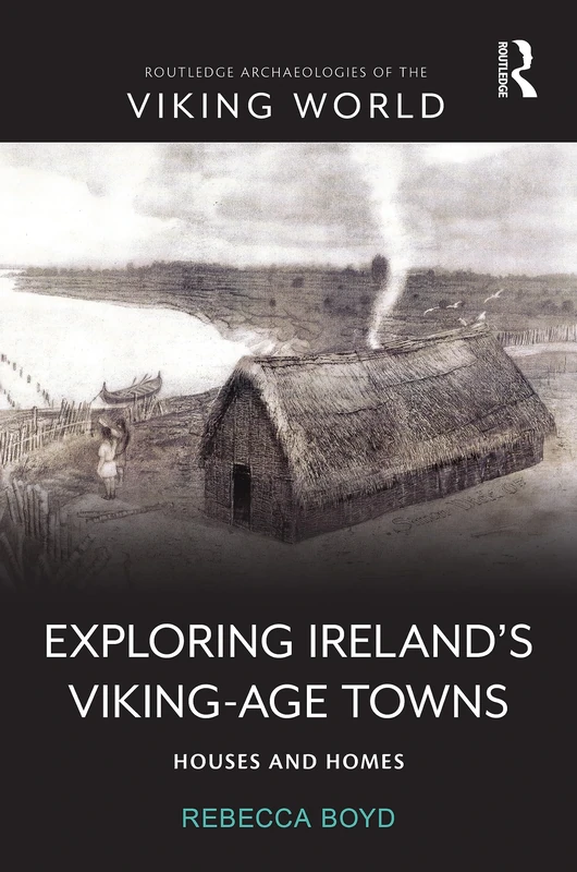 Exploring Ireland’s Viking-Age Towns: Houses and Homes (Routledge Archaeologies of the Viking World)