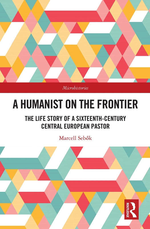 A Humanist on the Frontier: The Life Story of a Sixteenth-Century Central European Pastor (Microhistories) - Image 1