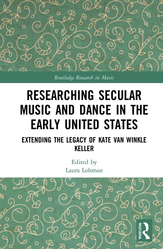 Researching Secular Music and Dance in the Early United States: Extending the Legacy of Kate Van Winkle Keller (Routledge Research in Music) - Image 1