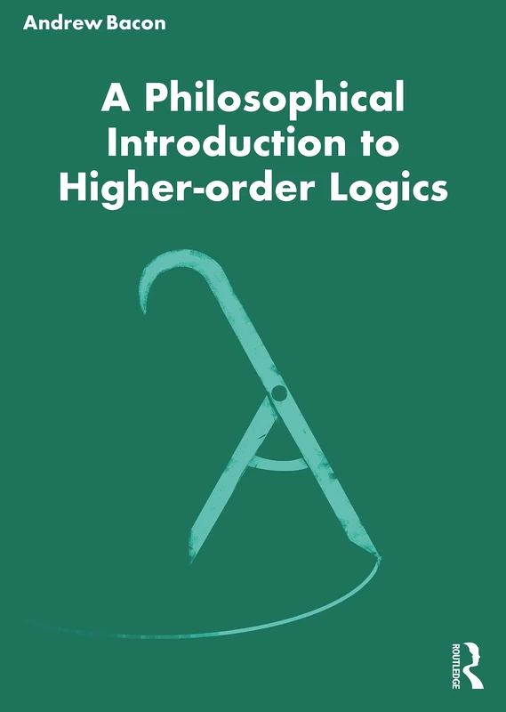 Routledge - A Philosophical Introduction to Higher-order Logics