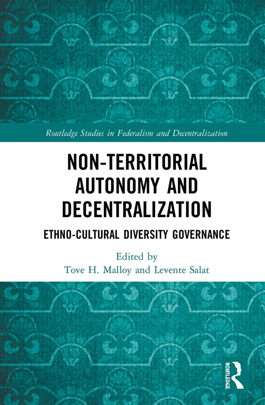 Non-Territorial Autonomy and Decentralization: Ethno-Cultural Diversity Governance (Routledge Studies in Federalism and Decentralization)