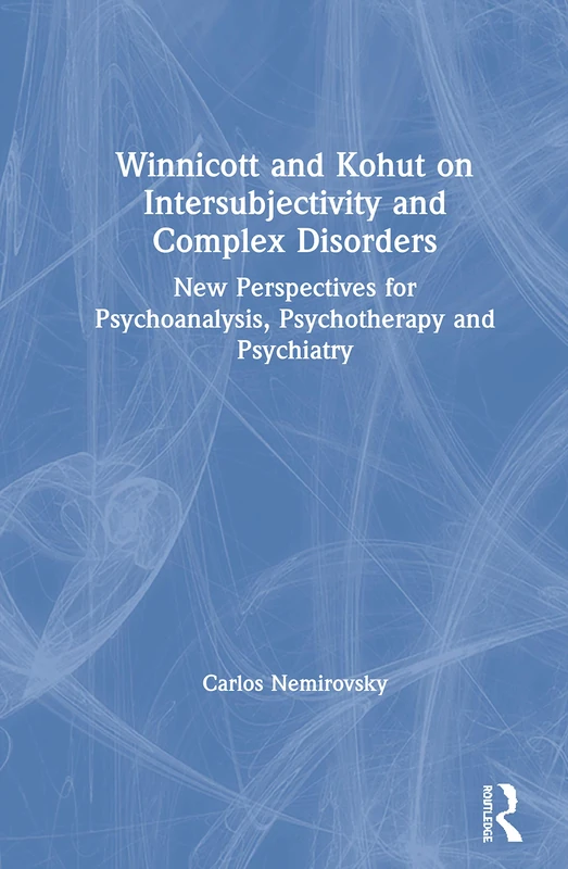 Winnicott and Kohut on Intersubjectivity and Complex Disorders: New Perspectives for Psychoanalysis, Psychotherapy and Psychiatry