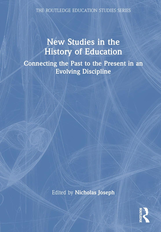 New Studies in the History of Education: Connecting the Past to the Present in an Evolving Discipline (The Routledge Education Studies Series)
