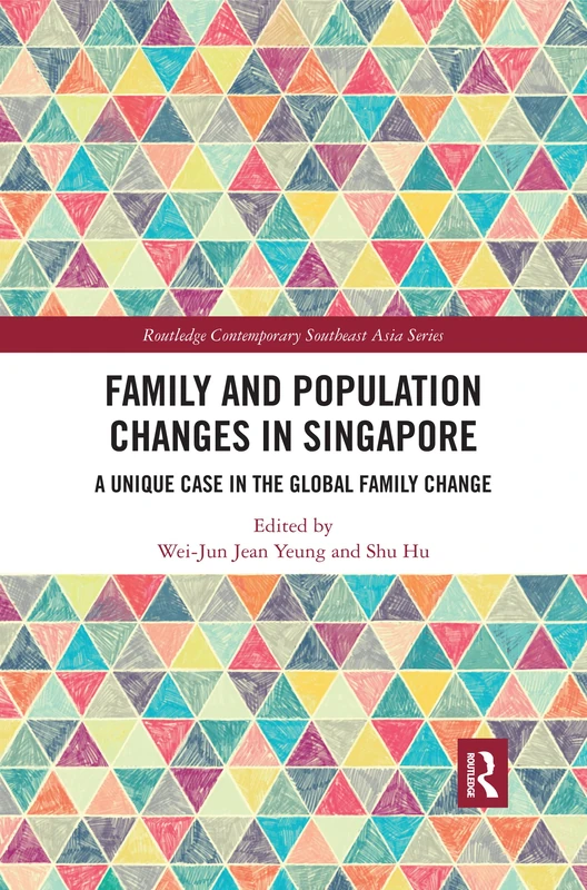 Family and Population Changes in Singapore: A unique case in the global family change (Routledge Contemporary Southeast Asia Series)