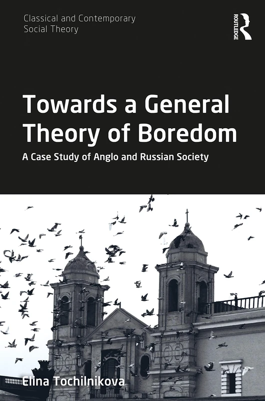 Towards a General Theory of Boredom: A Case Study of Anglo and Russian Society (Classical and Contemporary Social Theory)