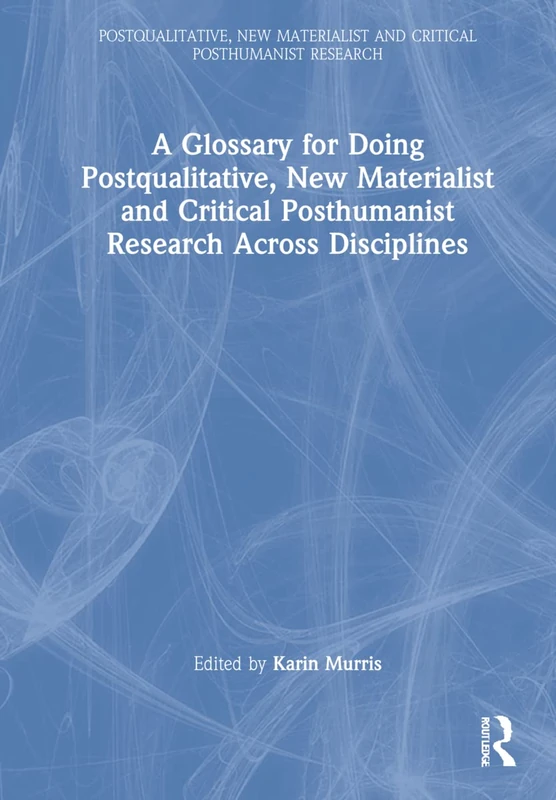 Routledge - Postqualitative and New Materialist Research Glossary
