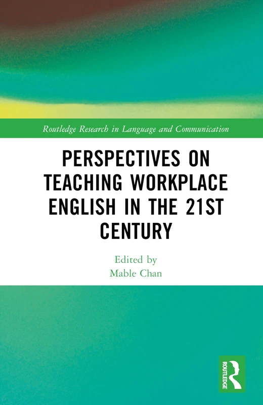 Perspectives on Teaching Workplace English in the 21st Century (Routledge Research in Language and Communication)
