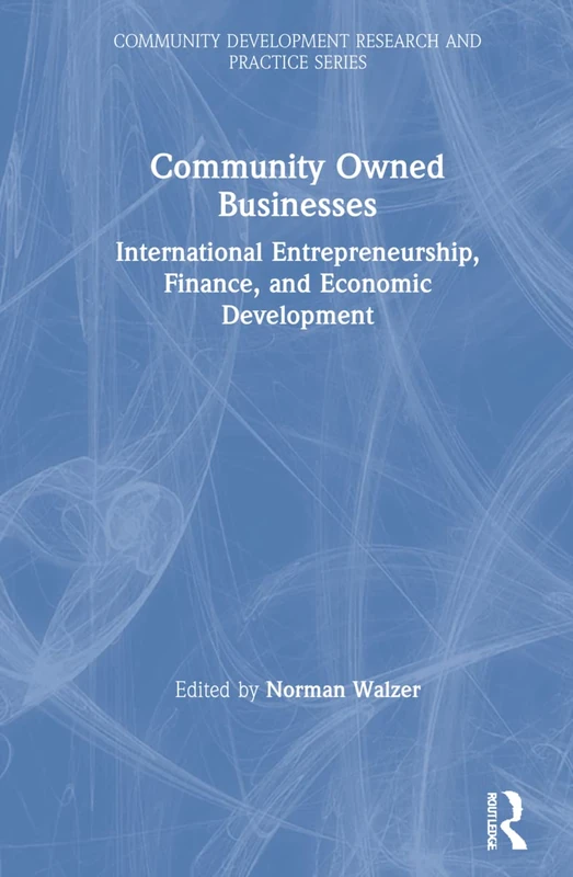 Community Owned Businesses: International Entrepreneurship, Finance, and Economic Development (Community Development Research and Practice Series)