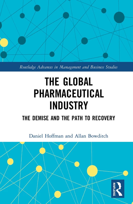 The Global Pharmaceutical Industry: The Demise and the Path to Recovery (Routledge Advances in Management and Business Studies)