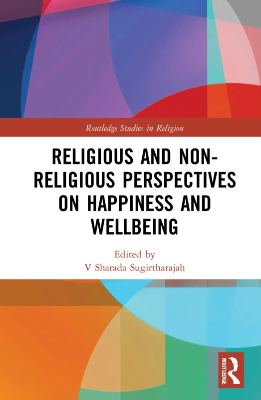 Religious and Non-Religious Perspectives on Happiness and Wellbeing (Routledge Studies in Religion)